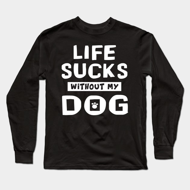 funny Cute Doxie Life Sucks Without My Dog fur baby Long Sleeve T-Shirt by Danny Gordon Art